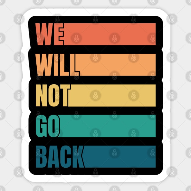 We Will Not Go Back Pro Choice Sticker by totalcare